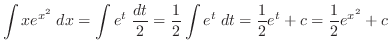 $\displaystyle{\int xe^{x^2} \; dx = \int e^{t} \;\frac{dt}{2} = \frac{1}{2}\int e^{t} \; dt = \frac{1}{2}e^{t} + c = \frac{1}{2}e^{x^2} + c}$