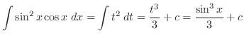 $\displaystyle{\int \sin^{2}{x}\cos{x} \; dx = \int t^{2} \;dt = \frac{t^3}{3} + c = \frac{\sin^{3}{x}}{3} + c}$