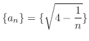 $\displaystyle{\{a_{n}\} = \{\sqrt{4 - \frac{1}{n}}\}}$