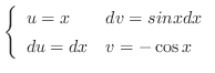 $\left\{\begin{array}{ll}
u = x & dv = sin{x}dx\\
du = dx & v = -\cos{x}
\end{array}\right.$