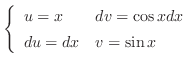 $\left\{\begin{array}{ll}
u = x & dv = \cos{x}dx\\
du = dx & v = \sin{x}
\end{array}\right.$
