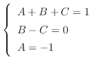 $\displaystyle \left\{\begin{array}{l}
A+B+C = 1\\
B-C = 0\\
A = -1
\end{array}\right.$