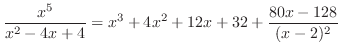 $\displaystyle \frac{x^5}{x^2 - 4x + 4} = x^3 + 4x^2 + 12x + 32 + \frac{80x - 128}{(x-2)^2}$