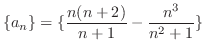 $\displaystyle{\{a_{n}\} = \{\frac{n(n+2)}{n+1} - \frac{n^{3}}{n^{2}+1}\}}$