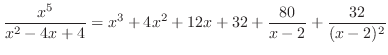 $\displaystyle \frac{x^5}{x^2 - 4x + 4} = x^3 + 4x^2 + 12x + 32 + \frac{80}{x-2} + \frac{32}{(x-2)^2} $