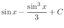 $\displaystyle \sin{x} - \frac{\sin^3{x}}{3} + C$