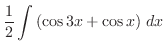 $\displaystyle \frac{1}{2}\int{(\cos{3x} + \cos{x})\; dx}$