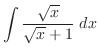 $\displaystyle \int{\frac{\sqrt{x}}{\sqrt{x} + 1}}\; dx$