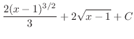 $\displaystyle \frac{2(x-1)^{3/2}}{3} + 2\sqrt{x-1} + C$