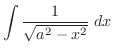 $\displaystyle \int \frac{1}{\sqrt{a^2 - x^2}}\; dx$