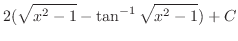 $\displaystyle 2(\sqrt{x^2 - 1} - \tan^{-1}{\sqrt{x^2 -1}}) + C$