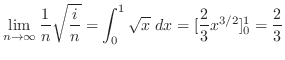 $\displaystyle \lim_{n \to \infty}\frac{1}{n}\sqrt{\frac{i}{n}} =
\int_{0}^{1}\sqrt{x}\;dx = [\frac{2}{3}x^{3/2}]_{0}^{1} = \frac{2}{3}$
