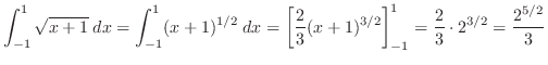 $\displaystyle \int_{-1}^{1}\sqrt{x+1}\; dx = \int_{-1}^{1}(x+1)^{1/2}\; dx = \l...
...2}{3}(x+1)^{3/2}\right]_{-1}^{1} = \frac{2}{3}\cdot 2^{3/2} = \frac{2^{5/2}}{3}$