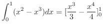 $\displaystyle \int_{0}^{1}(x^2 - x^3)dx = [\frac{x^3}{3} - \frac{x^4}{4}]_{0}^{1}$