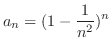 $\displaystyle{a_{n} = (1 - \frac{1}{n^2})^n}$