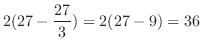 $\displaystyle 2(27 -\frac{27}{3}) = 2(27 - 9) = 36$