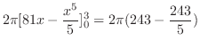 $\displaystyle 2\pi [81x - \frac{x^5}{5}]_{0}^{3} = 2\pi(243 - \frac{243}{5})$