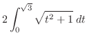 $\displaystyle 2\int_{0}^{\sqrt{3}}\sqrt{t^2 + 1}\; dt$