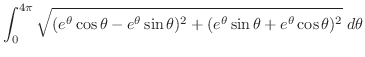 $\displaystyle \int_{0}^{4\pi}\sqrt{(e^{\theta}\cos{\theta} - e^{\theta}\sin{\theta})^2 + (e^{\theta}\sin{\theta} + e^{\theta}\cos{\theta})^2}\; d\theta$