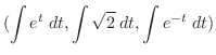 $\displaystyle (\int e^{t}\; dt, \int \sqrt{2}\; dt, \int e^{-t}\; dt)$