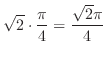 $\displaystyle \sqrt{2} \cdot \frac{\pi}{4} = \frac{\sqrt{2}\pi}{4}$