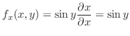 $\displaystyle f_{x}(x,y) = \sin{y}\frac{\partial x}{\partial x} = \sin{y}$