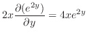 $\displaystyle 2x\frac{\partial (e^{2y})}{\partial y} = 4xe^{2y}$