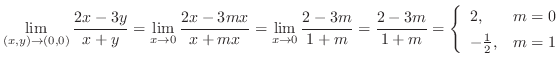 $\displaystyle \lim_{(x,y) \to (0,0)}\frac{2x - 3y}{x+y} = \lim_{x \to 0}\frac{2...
...\left\{\begin{array}{ll}
2, & m = 0\\
-\frac{1}{2}, & m = 1
\end{array}\right.$