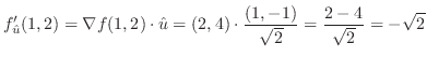 $\displaystyle f_{\hat u}'(1,2) = \nabla f(1,2) \cdot {\hat u} = (2,4)\cdot \frac{(1,-1)}{\sqrt{2}} = \frac{2-4}{\sqrt{2}} = -\sqrt{2}$
