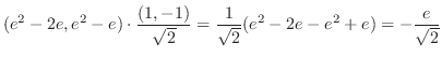 $\displaystyle (e^{2} - 2e, e^{2} -e) \cdot \frac{(1,-1)}{\sqrt{2}} = \frac{1}{\sqrt{2}}(e^{2} - 2e - e^{2} + e) = -\frac{e}{\sqrt{2}}$