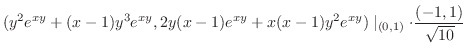 $\displaystyle (y^{2}e^{xy} + (x-1)y^{3}e^{xy}, 2y(x-1)e^{xy} + x(x-1)y^{2}e^{xy})\mid_{(0,1)} \cdot \frac{(-1,1)}{\sqrt{10}}$