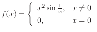 $\displaystyle{f(x) = \left\{\begin{array}{ll}
x^2 \sin{\frac{1}{x}}, & x \neq 0\\
0, & x = 0
\end{array}\right.}$