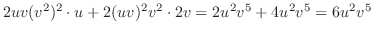 $\displaystyle 2uv(v^{2})^{2}\cdot u + 2(uv)^{2}v^{2} \cdot 2v = 2u^2v^5 + 4u^{2}v^5 = 6u^2 v^5$