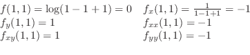 \begin{displaymath}\begin{array}{ll}
f(1,1) = \log(1-1+1) = 0 & f_{x}(1,1) = \fr...
...xx}(1,1) = -1\\
f_{xy}(1,1) = 1 & f_{yy}(1,1) = -1
\end{array}\end{displaymath}