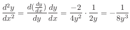 $\displaystyle \frac{d^{2}y}{dx^{2}} = \frac{d(\frac{dy}{dx})}{dy} \frac{dy}{dx} = \frac{-2}{4y^{2}}\cdot \frac{1}{2y} = -\frac{1}{8y^{3}}$