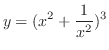 $\displaystyle{y = (x^{2} + \frac{1}{x^{2}})^{3}}$