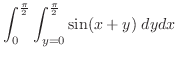 $\displaystyle \int_{0}^{\frac{\pi}{2}}\int_{y=0}^{\frac{\pi}{2}}\sin(x+y)\; dy dx$