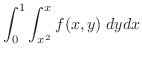 $\displaystyle{\int_{0}^{1}\int_{x^2}^{x}f(x,y)\;dydx}$