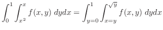 $\displaystyle \int_{0}^{1}\int_{x^2}^{x}f(x,y)\;dydx = \int_{y=0}^{1}\int_{x=y}^{\sqrt{y}}f(x,y)\; dy dx $