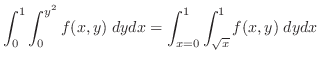$\displaystyle \int_{0}^{1}\int_{0}^{y^2}f(x,y)\;dydx = \int_{x=0}^{1}\int_{\sqrt{x}}^{1}f(x,y)\; dy dx $
