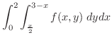 $\displaystyle{\int_{0}^{2}\int_{\frac{x}{2}}^{3-x}f(x,y)\;dydx}$