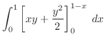 $\displaystyle \int_{0}^{1}\left[xy + \frac{y^2}{2}\right]_{0}^{1-x}\; dx$