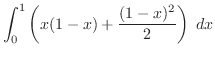 $\displaystyle \int_{0}^{1}\left(x(1-x) + \frac{(1-x)^{2}}{2}\right)\; dx$