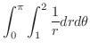 $\displaystyle \int_{0}^{\pi}\int_{1}^{2}\frac{1}{r} dr d\theta$