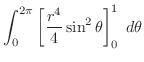 $\displaystyle \int_{0}^{2\pi}\left[\frac{r^4}{4} \sin^{2}{\theta}\right]_{0}^{1}\; d\theta$