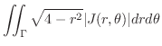 $\displaystyle \iint_{\Gamma} \sqrt{4 - r^2} \vert J(r,\theta)\vert dr d\theta$