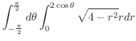 $\displaystyle \int_{-\frac{\pi}{2}}^{\frac{\pi}{2}}d\theta \int_{0}^{2\cos{\theta}}\sqrt{4 - r^2}r dr$