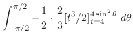 $\displaystyle \int_{-\pi/2}^{\pi/2} -\frac{1}{2}\cdot \frac{2}{3}[t^3/2]_{t=4}^{4\sin^{2}{\theta}}\;d\theta$
