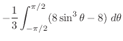 $\displaystyle -\frac{1}{3}\int_{-\pi/2}^{\pi/2}(8\sin^{3}{\theta} - 8)\; d\theta$