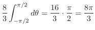 $\displaystyle \frac{8}{3}\int_{-\pi/2}^{\pi/2}d\theta = \frac{16}{3}\cdot \frac{\pi}{2} = \frac{8\pi}{3}$